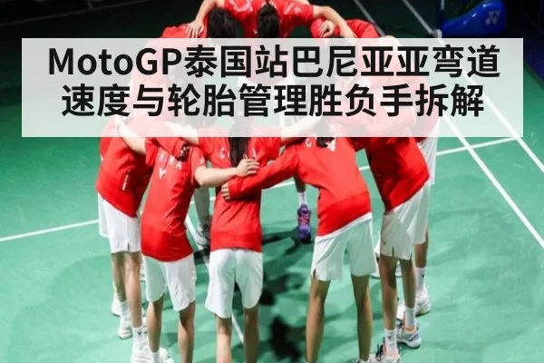 MotoGP泰国站巴尼亚亚弯道速度与轮胎管理胜负手拆解